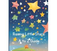 Raising Little Stars: A to Z Guide