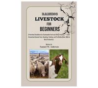 RAISING LIVESTOCK FOR BEGINNERS: A Practical Handbook for Sustainable Goat and Sheep Farming - Learn Homestead Animal Care, Breeding, Feeding, and Profitable Meat, Milk & Wool Production.