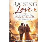 RAISING LOVE: On Parenting, Partnership, and Keeping Your Marriage Alive When Children Arrive