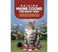 Raising Maine Coons the Right Way: A Complete Guide to Breeding, Showing, and Caring for America’s Gentle Giants
