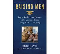 Raising Men: From Fathers to Sons - Life Lessons from Navy Seal Training