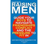 RAISING MEN: Guide Your Boys To Navigate Friendships Conflict And The Pressure To Fit In