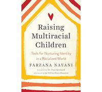 Raising Multiracial Children: Tools for Nurturing Identity in a Racialized World