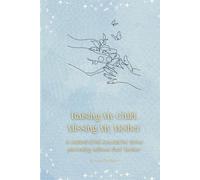 Raising My Child, Missing My Mother: A Guided Grief Journal for those parenting without their Mother