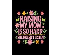 Raising My Mom Is So Hard She Doesn't Listen funny: 6X9" 110 pages notebook for your mom in mother's day