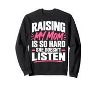 Raising My Mom is So Hard She Doesn't Listen Funny Humor Sweatshirt