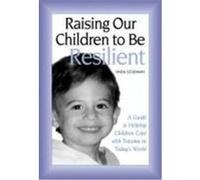 Raising Our Children to Be Resilient: A Guide to Helping Children Cope with Trauma in Today's World Goldman, Linda (Auteur)