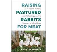 Raising Pastured Rabbits for Meat: An All-Natural, Humane, and Profitable Approach to Production on a Small Scale