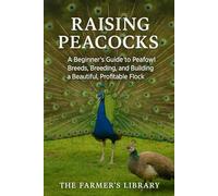 Raising Peacocks: A Comprehensive Handbook for Beginners