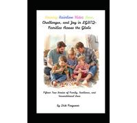 Raising Rainbow Kids: Love, Challenges, and Joy in LGBTQ+ Families Across the Globe: Fifteen True Stories of Family, Resilience, and Unconditional Love
