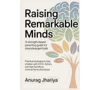 Raising Remarkable Minds: A Strength-Based Guide for Parenting Neurodivergent Kids: Practical Strategies to Support ADHD, Autistic, and Highly Sensitive Children at Home and School