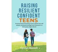 Raising Resilience Confident Teens: Practical Smart Parenting Tools to Build Teen self esteem, emotional strength and Character in a Distracted, Digital World