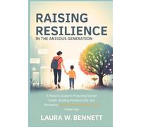 RAISING RESILIENCE IN THE ANXIOUS GENERATION: A Parent’s Guide to Protecting Mental Health, Building Resilient Kids, and Navigating Screens & Social Media in the Digital Age