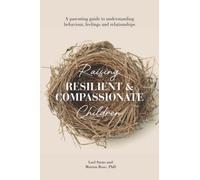 Raising Resilient and Compassionate Children: A Parent's Guide to Understanding Behaviour, Feelings and Relationships