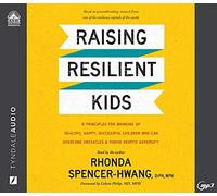 Raising Resilient Kids: 8 Principles for Bringing up Healthy, Happy, Successful Children Who Can Overcome Obstacles and Thrive Despite Adversity
