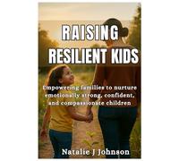 RAISING RESILIENT KIDS: Empowering families to nurture emotionally strong, confident, and compassionate children