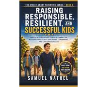 Raising Responsible and Resilient Kids: Practical Strategies to Build Character, Responsibility, Self-Discipline, Leadership, Accountability, and Lifelong Success