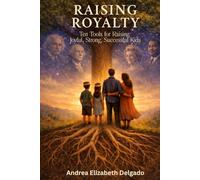 Raising Royalty: Ten Tools for Raising Joyful, Strong, Successful Kids