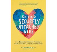 Raising Securely Attached Kids: Using Connection-Focused Parenting to Create Confidence, Empathy, and Resilience