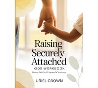 Raising Securely Attached Kids Workbook: Shining Path for Eli Harwood's Teachings