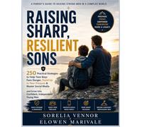 Raising Sharp, Resilient Sons: 250 Practical Strategies to Help Teen Boys Face Danger, Stand Up to Peer Pressure & Master Social Media and Grow Into Confident, Independent Young Men