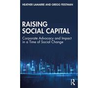 Raising Social Capital Corporate Advocacy and Impact in a Time of Social Change - Heather LaMarre - Routledge - ebook (ePub) - Livre