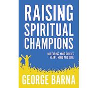 Raising Spiritual Champions: Nurturing Your Child's Heart, Mind and Soul