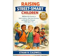 Raising Street-Smart Children: 100 Real-Life Lessons to Build Confidence, Make Smart Decisions, and Handle Peer Pressure in Kids Ages 5-12
