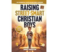 Raising Street-Smart Christian Boys: 201 Essential Faith-Based Bible Lessons to Raise Confident, Independent and Theologically Grounded Boys & Teens