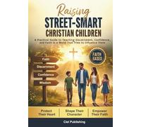 Raising Street-Smart Christian Children: A Practical Guide to Teaching Discernment, Confidence, and Faith in a World That Tries to Influence Them