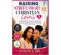 RAISING STREET-SMART CHRISTIAN GIRLS: The Faith-Based Parent's Practical Guide to Helping Your Daughter Build Unshakable Confidence, Recognize Toxic ... and Walk Boldly in Her God-Given Identity.
