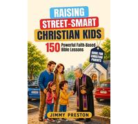 Raising Street Smart Christian Kids: 150 Powerful Faith-Based Bible Lessons to Build Practical Wisdom, Confidence and Independence for Boys and Girls