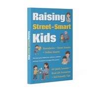 Raising Street-Smart Kids: 60 Real-Life Lessons to Build Confidence, Boundaries & Safety Awareness - Practical Scenarios, Online Smarts & Everyday Decision Skills