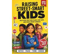 Raising Street-Smart Kids: Real-Life Lessons to Help Kids Ages 7-11 Spot Red Flags, Stay Safe Online and Offline, and Make Smart Choices with Confidence