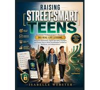 Raising Street-Smart Teens: The Ultimate Workbook & Parent’s Manual with 365 Real-Life Lessons, Interactive Worksheets, Digital-Age Safety Strategies, ... Confidence, Resilience, and Independence