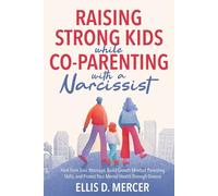 Raising Strong Kids While Co-Parenting with a Narcissist: Heal from Toxic Marriage, Build Growth Mindset Parenting Skills, and Protect Your Mental Health Through Divorce