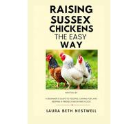 Raising Sussex Chickens the Easy Way: A Beginner’s Guide to Feeding, Caring for, and Keeping a Friendly Backyard Flock