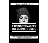 Raising Teenagers, The Ultimate Guide