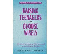 Raising Teenagers to Choose Wisely: Methods for Raising Well-behaved and Intelligent Children