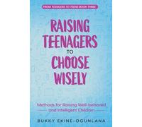 Raising Teenagers to Choose Wisely: Methods for Raising Well-behaved and Intelligent Children