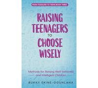 Raising Teenagers to Choose Wisely: Methods for Raising Well-behaved and Intelligent Children