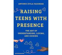 RAISING TEENS WITH PRESENCE - THE ART OF UNDERSTANDING, LOVING, AND GUIDING