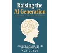 Raising the AI Generation: A Parent's Playbook for Kids Growing Up with AI