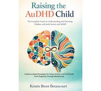 Raising the AuDHD Child: The Complete Guide to Understanding and Parenting Children with both Autism and ADHD
