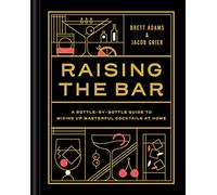 Raising the Bar: A Bottle-by-Bottle Guide to Mixing Masterful Cocktails at Home
