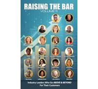 Raising the Bar Volume 11: Conversations with Industry Leaders Who Go ABOVE & BEYOND for Their Customers