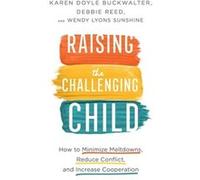 Raising the Challenging Child How to Minimize Meltdowns Reduce Conflict and Increase Cooperation by Wendy Lyons Sunshine Wendy Lyons Sunshine (Auteur)