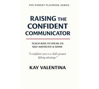 Raising The Confident Communicator: Help Kids Speak Up, Self Advocate & Express Clearly