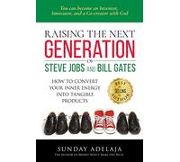 Raising the next generation of Steve Jobs and Bill Gates: ... how to convert your inner energy into tangible products