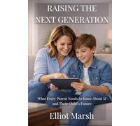 Raising The Next Generation: What Every Parent Needs to Know About AI and Their Child's Future